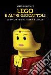 Lego e altri giocattoli. Le idee che l'arte ha «rubato» ai bambini. Ediz. a colori libro