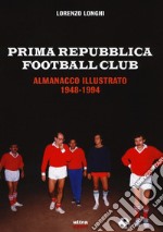Prima repubblica football club. Almanacco illustrato 1948-1994 libro
