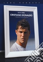 Cristiano Ronaldo. L'ossessione della perfezione libro