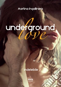 Underground love. Indelebile