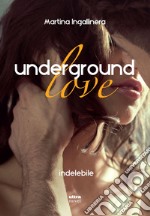 Underground love. Indelebile