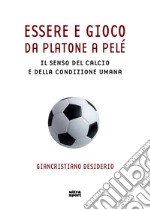 Essere e gioco. Da Platone a Pelè. Il senso del calcio e della condizione umana