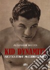 Kid Dynamite. Aldo Spoldi: storia di una leggenda della boxe libro di Bisozzi Alessandro