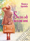 Se mi odi non mi ami libro di Spatola Monica