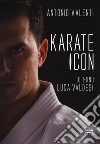 Karate icon. Io sono Luca Valdesi libro di Valenti Antonio