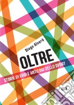 Oltre. Storie di eroi e antieroi dello sport libro