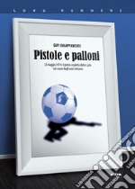 Pistole e palloni. 12 maggio 1974: il primo scudetto della Lazio nel cuore degli anni Settanta libro