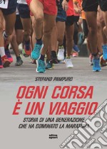 Ogni corsa è un viaggio. Storia di una generazione che ha dominato la maratona libro