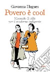 Povero e cool. Manuale di stile per il moderno indigente libro di Hugues Giovanna