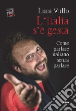 L'Italia s'è gesta. Come parlare italiano senza parlare libro