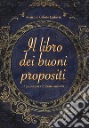 Il libro dei buoni propositi. Appunti per cambiare una vita libro