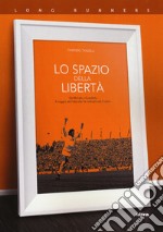 Lo spazio della libertà. Da Michels a Guardiola, il viaggio dell'idea che ha rivoluzionato il calcio libro