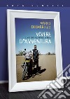 Vivere d'avventura. Il mio giro del mondo in moto libro