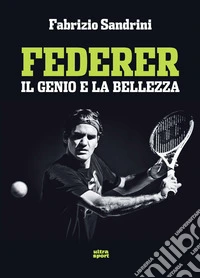 Federer. Il genio e la bellezza
