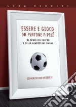 Essere e gioco. Da Platone a Pelé. Il senso del calcio e della condizione umana