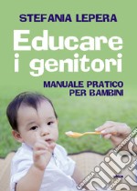 Educare i genitori. Manuale pratico per bambini libro