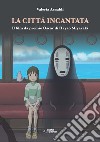 La città incantata. Il film da premio Oscar di Miyazaki libro