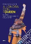 A Londra con i Queen. In tour tra i luoghi simbolo della band libro di Sanguanini Elisa