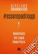 #esserepadrioggi. Manifesto del papà imperfetto libro