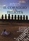 Il coraggio della felicità. Il mio giro del mondo il solitaria sulle orme di Ida Pfeiffer libro