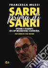 Sarri prima di Sarri. Storie e segreti di un'incredibile carriera libro