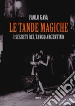 Le tande magiche. I segreti del tango argentino libro