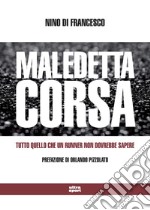 Maledetta corsa. Tutto quello che un runner non dovrebbe sapere libro