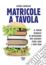 Matricole a tavola. Il primo manuale di nutrizione per studenti fuori sede e non solo libro