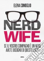 Nerdwife. Se il vostro compagno è un nerd avete bisogno di questo libro libro