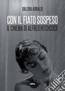 Con il fiato sospeso. Il cinema di Alfred Hitchcock