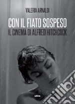 Con il fiato sospeso. Il cinema di Alfred Hitchcock libro