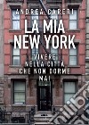 La mia New York. Vivere nella città che non dorme mai libro