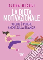 La dieta motivazionale. Volere è potere anche sulla bilancia libro