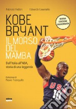 Kobe Bryant. Il morso del Mamba. Dall'Italia alla NBA, la storia di un predestinato. Nuova ediz. libro