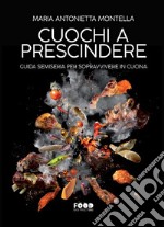 Cuochi a prescindere. Guida semiseria per sopravvivere in cucina libro