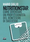 Nutritionstar. Come diventare un professionista del benessere di successo libro