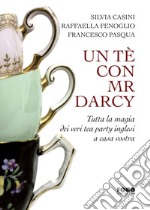 Un tè con Mr. Darcy. Tutta la magia dei veri tea party inglesi a casa vostra libro