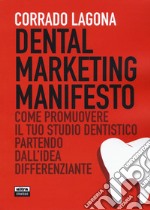 Dental marketing manifesto. Come promuovere il tuo studio dentistico partendo dall'idea differenziante libro