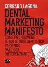 Dental marketing manifesto. Come promuovere il tuo studio dentistico partendo dall'idea differenziante libro