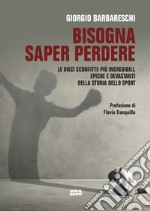 Bisogna saper perdere. Le dieci sconfitte più incredibili, epiche e devastanti della storia dello sport