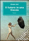 Il futuro in una freccia libro