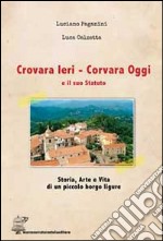 Crovara ieri. Corvara oggi e il suo statuto. Storia, arte e vita di un piccolo borgo ligure