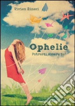 Ophelie. Potresti essere tu! libro