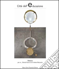 Città dell'educazione. Brscia per un mondo nuovo con la lettera maiuscola libro
