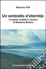 Un ombrello d'eternità. La poesia cantata in musica di Massimo Bubola libro