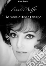 Anna Moffo. La voce oltre il tempo libro