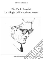 Pier Paolo Pasolini. La trilogia dell'umorismo lunare