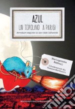 Azul, un topolino a Parigi. Avventure magiche in una città infuocata libro