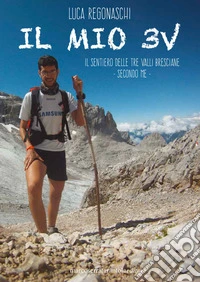 Il mio 3V. Il sentiero delle Tre Valli bresciane. Secondo me libro
