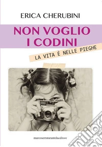 Non voglio i codini. La vita è nelle pieghe